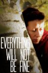 Everything Will Not Be Fine Movie Streaming Online