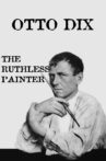 Otto Dix: The Ruthless Painter Movie Streaming Online