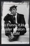 So Funny It Hurt: Buster Keaton & MGM Movie Streaming Online