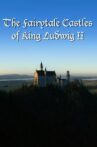 The Fairytale Castles of King Ludwig II Movie Streaming Online