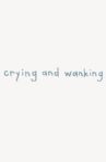 Crying and Wanking Movie Streaming Online