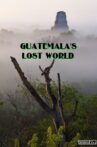 Guatemala's Lost World Movie Streaming Online