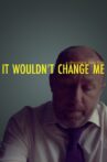 It Wouldn't Change Me Movie Streaming Online