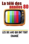La télé des années 80 - Les 10 ans qui ont tout changé Movie Streaming Online