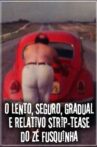 O Lento, Seguro, Gradual e Relativo Strip-tease do Zé Fusquinha Movie Streaming Online