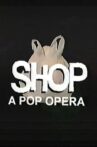 SHOP: A Pop Opera Movie Streaming Online
