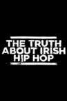 The Truth About Irish Hip Hop Movie Streaming Online