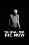 We Shall Not Die Now Movie Streaming Online