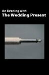 The Wedding Present: An Evening With The Wedding Present Movie Streaming Online