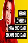 Before Loveless: How Shoegaze Became Shoegaze Movie Streaming Online