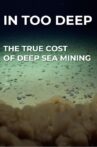 In Too Deep - The True Cost of Deep Sea Mining Movie Streaming Online