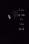 Futile Devices For Futile Souls Movie Streaming Online