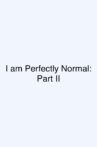 I am Perfectly Normal: Part II Movie Streaming Online