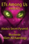 ETs Among Us Presents: Alaska's Secret Pyramid and Worldwide Alien Archaeology Movie Streaming Online