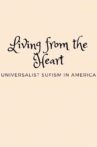 Living from the Heart: Universalist Sufism In America Movie Streaming Online