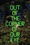 Out of the Corner of Our Eye Movie Streaming Online