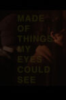 Made of Things My Eyes Could See Movie Streaming Online