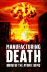 Manufacturing Death: Birth of the Atom Bomb Movie Streaming Online