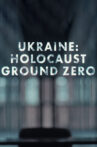 Ukraine: Holocaust Ground Zero Movie Streaming Online