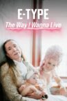 E-Type - The Way I Wanna Live Movie Streaming Online