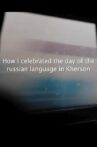 How I Celebrated the Day of the Russian Language in Kherson Movie Streaming Online
