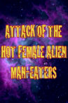 Attack of the Hot Female Alien Man Eaters Movie Streaming Online