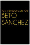 Las venganzas de Beto Sánchez Movie Streaming Online