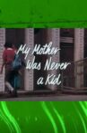 My Mother Was Never a Kid Movie Streaming Online