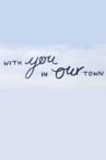 With You, in Our Town Movie Streaming Online