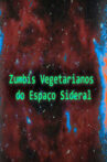 Zumbis Vegetarianos do Espaço Sideral Movie Streaming Online