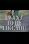 I Want to Be Like You Movie Streaming Online