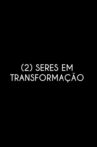 (2) Beings in Transformation Movie Streaming Online