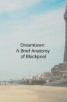 Dreamtown: A Brief Anatomy of Blackpool Movie Streaming Online