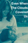 Even When the Clouds Covered Us Movie Streaming Online