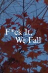 F*ck It, We Fall Movie Streaming Online