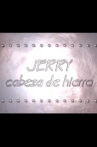 Jerry Cabeza de Hierro Movie Streaming Online