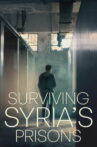 Surviving Syria’s Prisons Movie Streaming Online