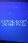The World Doesn’t End When You Do Movie Streaming Online