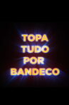 Topa Tudo por Bandeco Movie Streaming Online